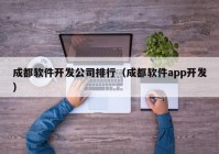 成都软件开发公司排行（成都软件app开发）