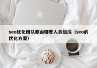 seo优化团队都由哪些人员组成（seo的优化方案）