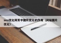 seo优化网页中图片优化的作用（网站图片优化）